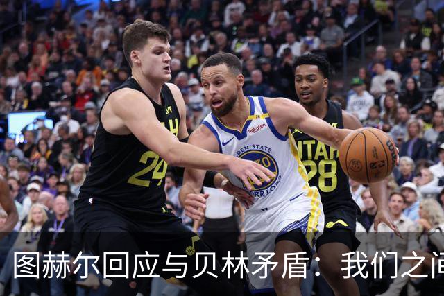 图赫尔回应与贝林矛盾：我们之间没问题 都是记者搞事