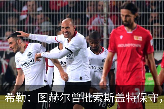 希勒：图赫尔曾批索斯盖特保守，如今回旋镖打脸