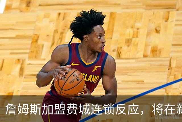 詹姆斯加盟费城连锁反应，将在新赛季撬动上亿美元的经济价值！